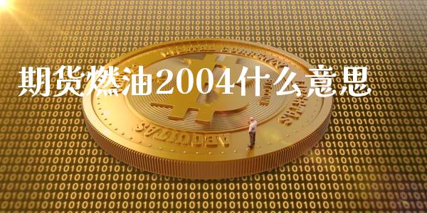 期货燃油2004什么意思_https://wap.hpmsj.cn_基金分析_第1张