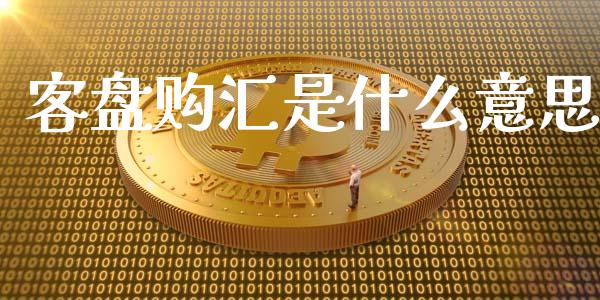 客盘购汇是什么意思_https://wap.hpmsj.cn_期货交易_第1张