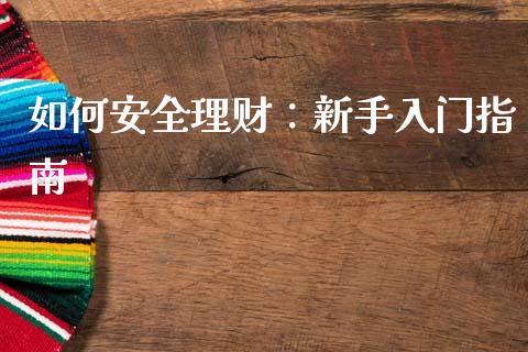 如何安全理财：新手入门指南_https://wap.hpmsj.cn_期货交易_第1张