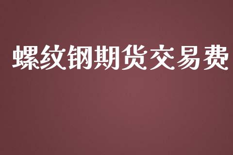 螺纹钢期货交易费_https://wap.hpmsj.cn_财经时评_第1张