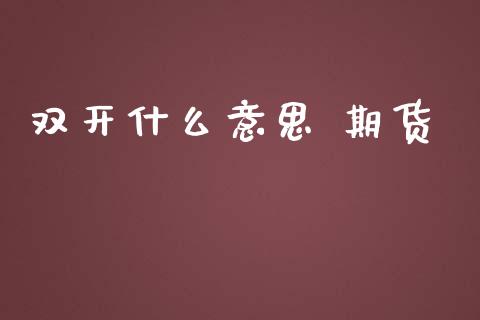 双开什么意思 期货_https://wap.hpmsj.cn_外汇汇率_第1张