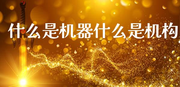 什么是机器什么是机构_https://wap.hpmsj.cn_外汇汇率_第1张