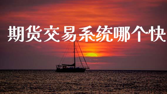 期货交易系统哪个快_https://wap.hpmsj.cn_外汇汇率_第1张