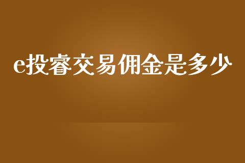 e投睿交易佣金是多少_https://wap.hpmsj.cn_基金分析_第1张