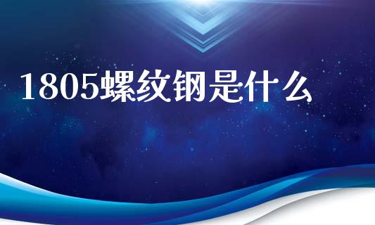 1805螺纹钢是什么_https://wap.hpmsj.cn_债券投资_第1张