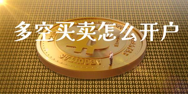 多空买卖怎么开户_https://wap.hpmsj.cn_外汇汇率_第1张