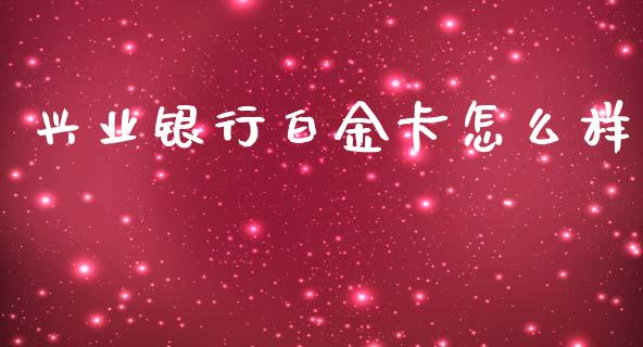 兴业银行白金卡怎么样_https://wap.hpmsj.cn_基金分析_第1张