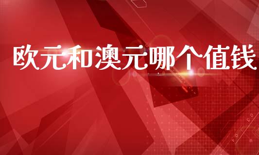 欧元和澳元哪个值钱_https://wap.hpmsj.cn_期货交易_第1张
