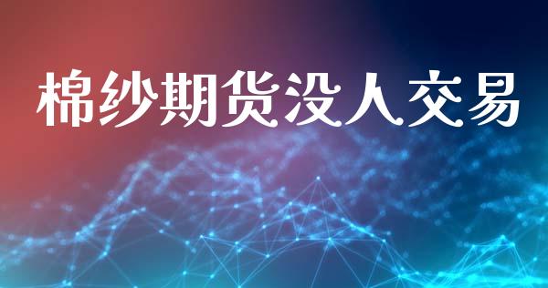棉纱期货没人交易_https://wap.hpmsj.cn_期货交易_第1张