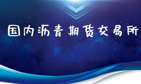 国内沥青期货交易所_https://wap.hpmsj.cn_金融机构_第1张