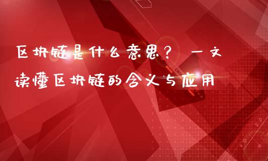 区块链是什么意思？ 一文读懂区块链的含义与应用_https://wap.hpmsj.cn_财经时评_第1张