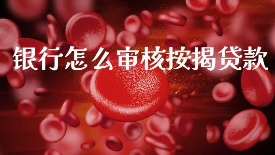 银行怎么审核按揭贷款_https://wap.hpmsj.cn_外汇汇率_第1张
