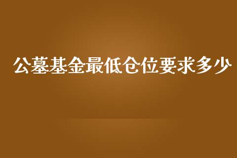 公墓基金最低仓位要求多少_https://wap.hpmsj.cn_财经时评_第1张