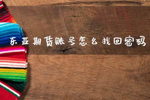 东亚期货账号怎么找回密码_https://wap.hpmsj.cn_期货交易_第1张