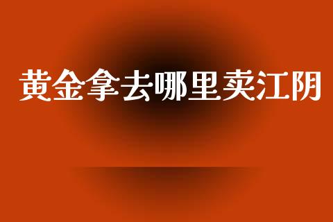 黄金拿去哪里卖江阴_https://wap.hpmsj.cn_债券投资_第1张