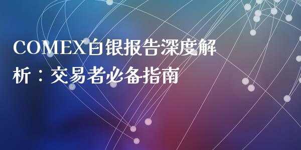 COMEX白银报告深度解析：交易者必备指南_https://wap.hpmsj.cn_财经时评_第1张
