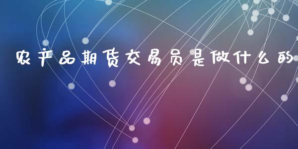 农产品期货交易员是做什么的_https://wap.hpmsj.cn_期货交易_第1张