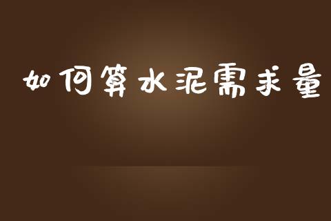 如何算水泥需求量_https://wap.hpmsj.cn_期货交易_第1张