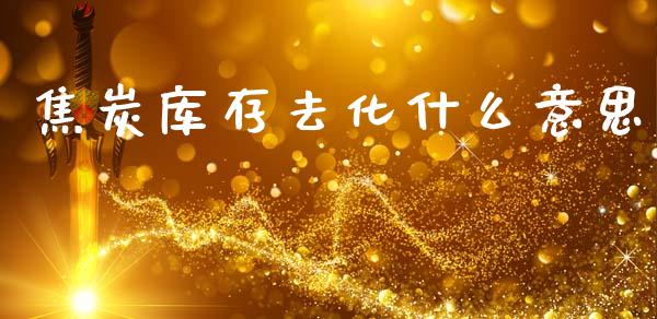 焦炭库存去化什么意思_期货交易_第1张_财经时评_基金分析_期货交易_金融机构_外汇汇率_债券投资 焦炭库存去化什么意思_https://wap.hpmsj.cn_期货交易_第1张