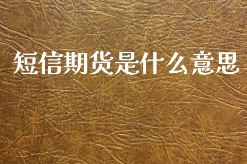 短信期货是什么意思_https://wap.hpmsj.cn_金融机构_第1张