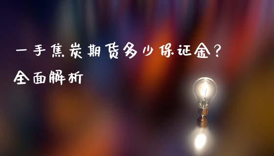 一手焦炭期货多少保证金？全面解析_https://wap.hpmsj.cn_财经时评_第1张