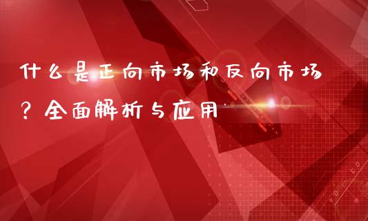 什么是正向市场和反向市场?全面解析与应用_财经时评_第1张_财经时评_基金分析_期货交易_金融机构_外汇汇率_债券投资 什么是正向市场和反向市场?全面解析与应用_https://wap.hpmsj.cn_财经时评_第1张