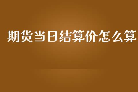 期货当日结算价怎么算_https://wap.hpmsj.cn_财经时评_第1张