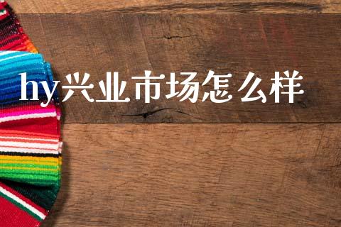 hy兴业市场怎么样_https://wap.hpmsj.cn_外汇汇率_第1张