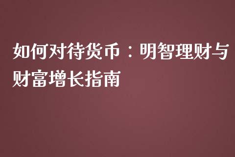 如何对待货币：明智理财与财富增长指南_https://wap.hpmsj.cn_金融机构_第1张