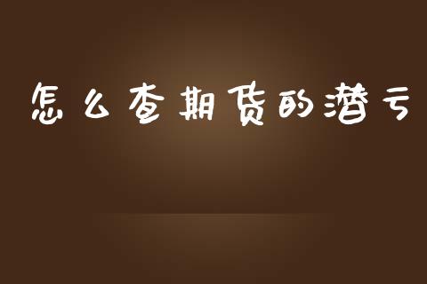 怎么查期货的潜亏_https://wap.hpmsj.cn_外汇汇率_第1张