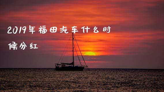 2019年福田汽车什么时候分红_https://wap.hpmsj.cn_债券投资_第1张
