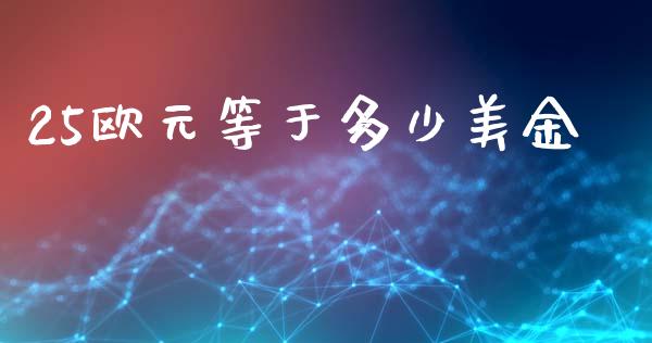 25欧元等于多少美金_https://wap.hpmsj.cn_外汇汇率_第1张