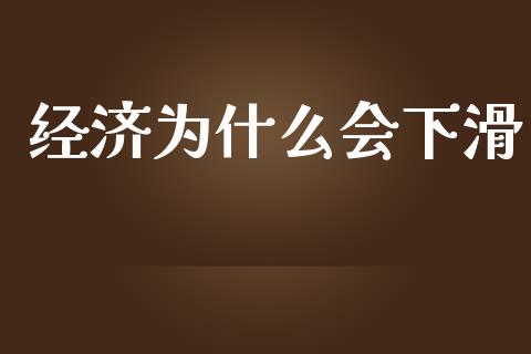 经济为什么会下滑_https://wap.hpmsj.cn_金融机构_第1张