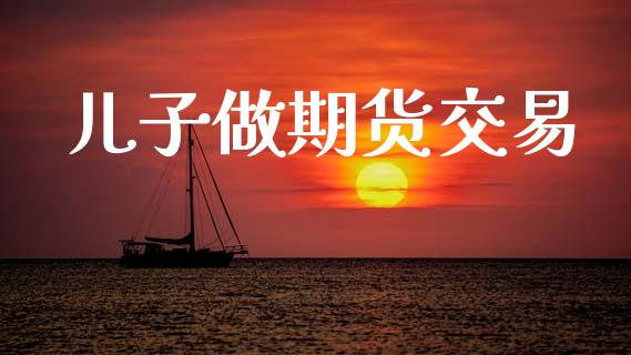 儿子做期货交易_https://wap.hpmsj.cn_债券投资_第1张