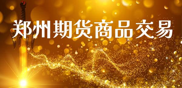 郑州期货商品交易_https://wap.hpmsj.cn_期货交易_第1张