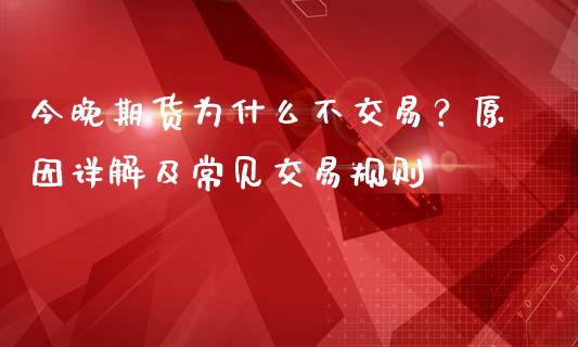 今晚期货为什么不交易？原因详解及常见交易规则_https://wap.hpmsj.cn_基金分析_第1张