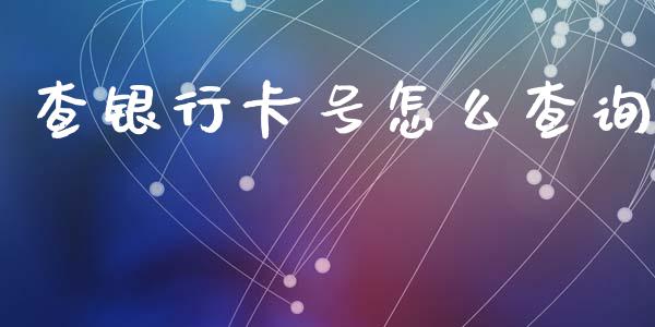 查银行卡号怎么查询_https://wap.hpmsj.cn_期货交易_第1张