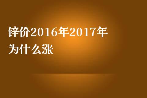 锌价2016年2017年为什么涨_https://wap.hpmsj.cn_基金分析_第1张