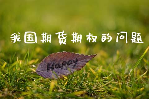 我国期货期权的问题_https://wap.hpmsj.cn_金融机构_第1张