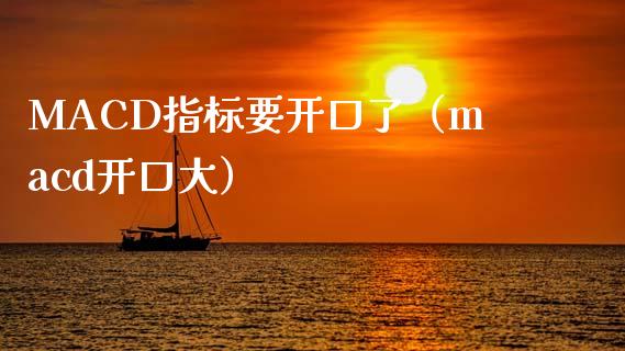 MACD指标要开口了（macd开口大）_https://wap.hpmsj.cn_债券投资_第1张