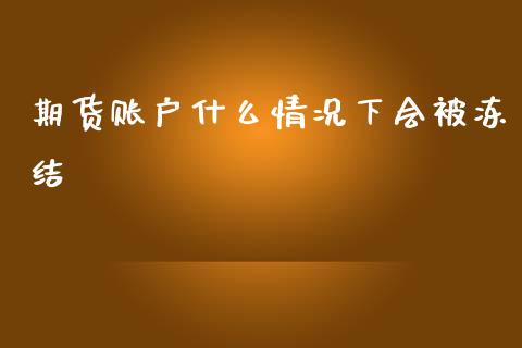 期货账户什么情况下会被冻结_https://wap.hpmsj.cn_财经时评_第1张