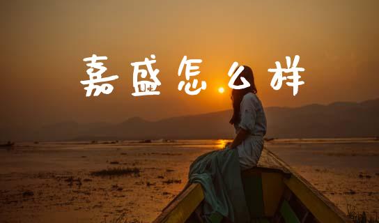嘉盛怎么样_https://wap.hpmsj.cn_外汇汇率_第1张