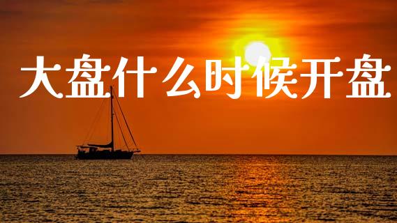 大盘什么时候开盘_https://wap.hpmsj.cn_基金分析_第1张