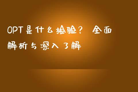 OPT是什么检验？ 全面解析与深入了解_https://wap.hpmsj.cn_财经时评_第1张