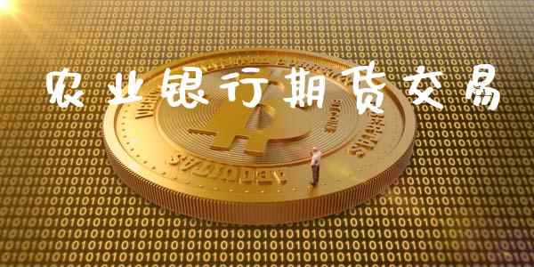 农业银行期货交易_https://wap.hpmsj.cn_财经时评_第1张