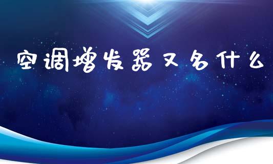 空调增发器又名什么_https://wap.hpmsj.cn_基金分析_第1张