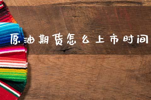 原油期货怎么上市时间_https://wap.hpmsj.cn_金融机构_第1张