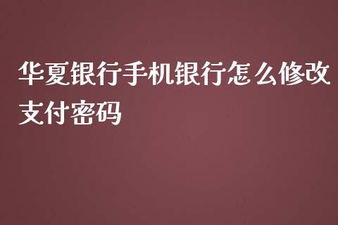 华夏银行手机银行怎么修改支付密码_https://wap.hpmsj.cn_外汇汇率_第1张
