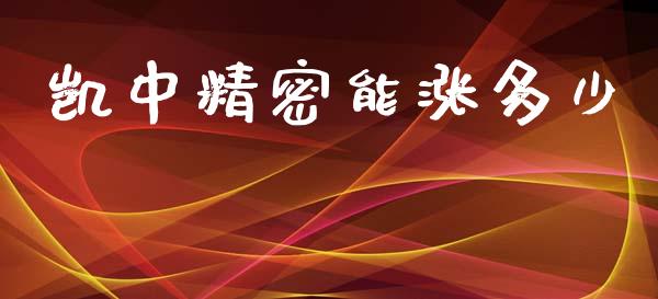 凯中精密能涨多少_https://wap.hpmsj.cn_债券投资_第1张