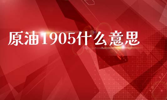 原油1905什么意思_https://wap.hpmsj.cn_财经时评_第1张